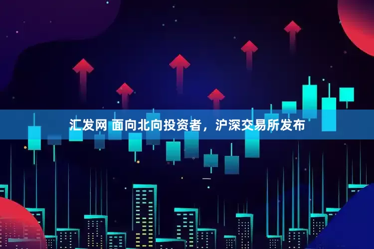 汇发网 面向北向投资者，沪深交易所发布