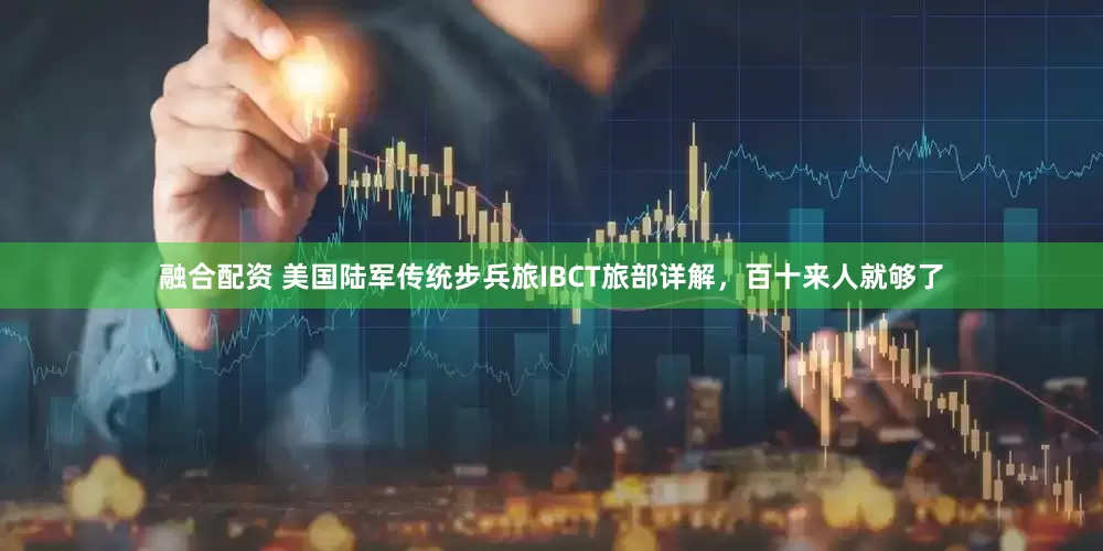 融合配资 美国陆军传统步兵旅IBCT旅部详解，百十来人就够了