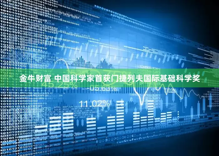金牛财富 中国科学家首获门捷列夫国际基础科学奖